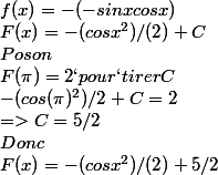 f(x)=-(-sinxcosx)
 \\ F(x)=-(cosx^2)/(2)+C
 \\ Poson 
 \\ F(\pi)=2`pour`tirer C
 \\ -(cos(\pi)^2)/2+C=2 
 \\ =>C=5/2
 \\ Donc
 \\ F(x)=-(cosx^2)/(2)+5/2
 \\ 